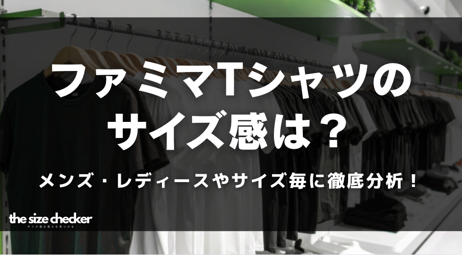 ファミマTシャツのサイズ感は？メンズ・レディースやサイズ毎に徹底分析！